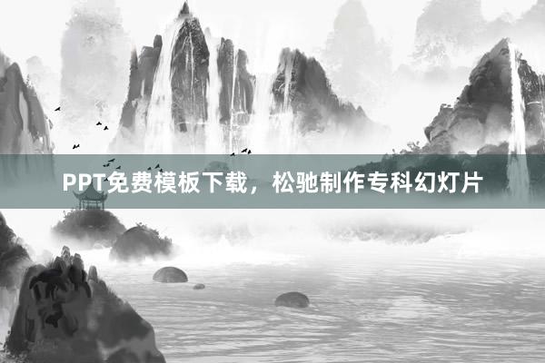 PPT免费模板下载，松驰制作专科幻灯片