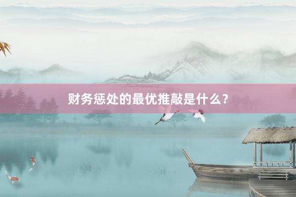 财务惩处的最优推敲是什么？
